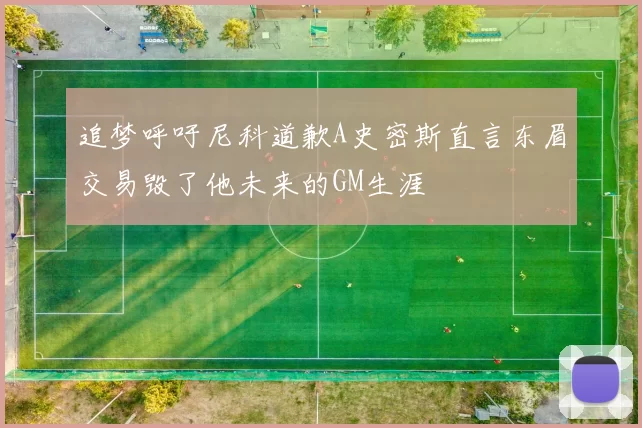 追梦呼吁尼科道歉A史密斯直言东眉交易毁了他未来的GM生涯